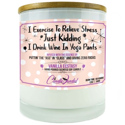I Exercise to Relieve Stress Just Kidding I Drink Wine in Yoga Pants Candle