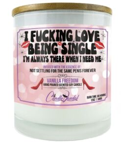 I Fucking Love Being Single I'm Always There When I Need Me Candle
