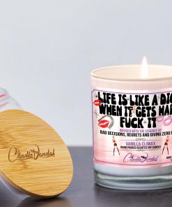 Life Is Like A Dick When It Gets Hard Fuck It Lid And Candle