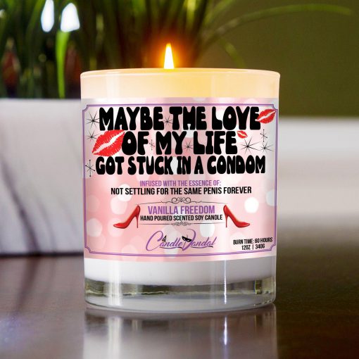 Maybe The Love Of My Life Got Stuck In A Condom Table Candle